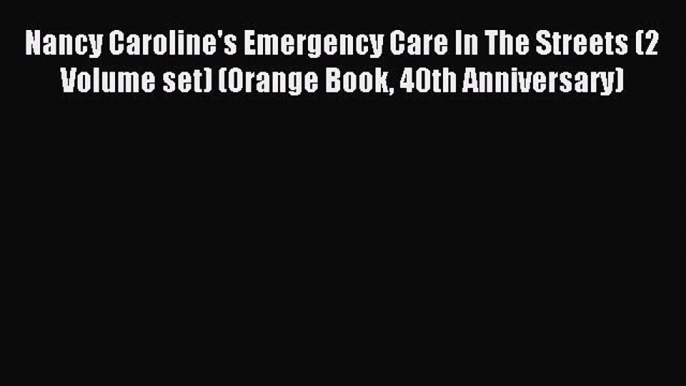 Read Nancy Caroline's Emergency Care In The Streets (2 Volume set) (Orange Book 40th Anniversary)