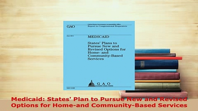 PDF  Medicaid States Plan to Pursue New and Revised Options for Homeand CommunityBased  Read Online