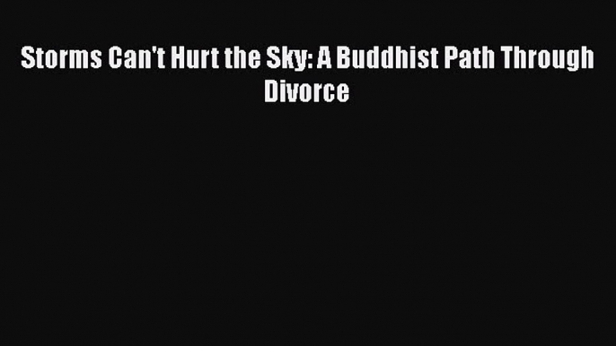 Download Storms Can't Hurt the Sky: A Buddhist Path Through Divorce PDF Online