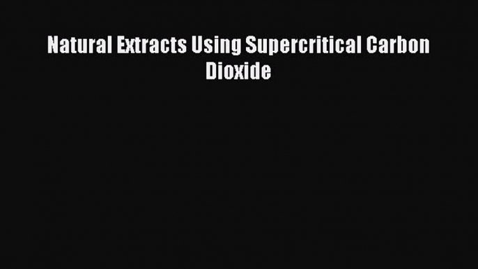 Read Natural Extracts Using Supercritical Carbon Dioxide Ebook Free