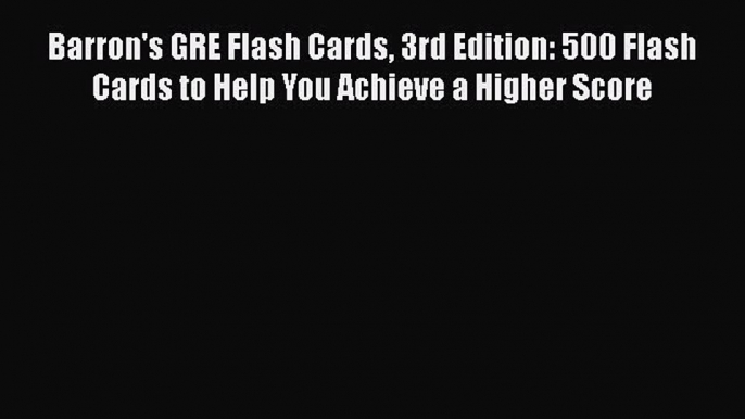 Read Barron's GRE Flash Cards 3rd Edition: 500 Flash Cards to Help You Achieve a Higher Score