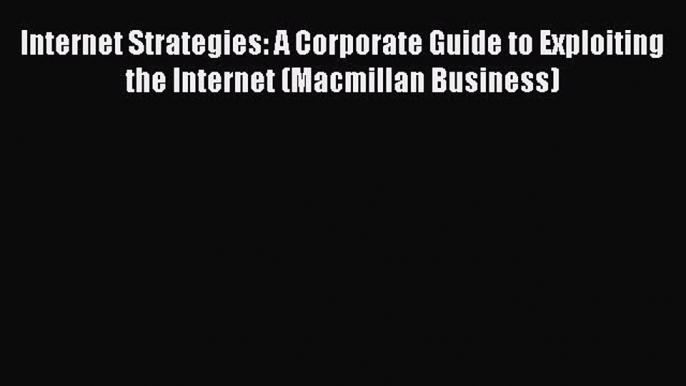 Read Internet Strategies: A Corporate Guide to Exploiting the Internet (Macmillan Business)