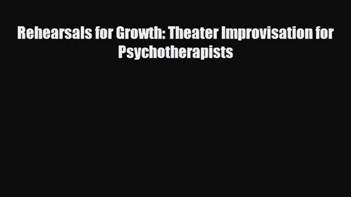 Download ‪Rehearsals for Growth: Theater Improvisation for Psychotherapists‬ PDF Free