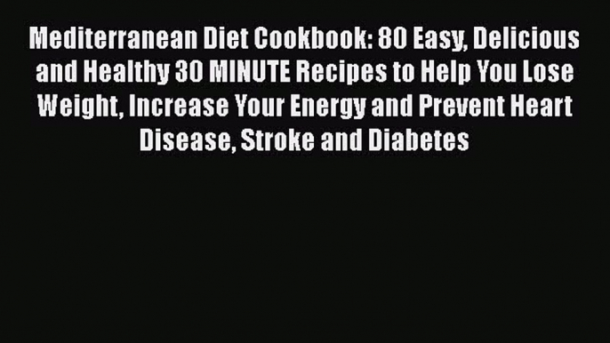 Download Mediterranean Diet Cookbook: 80 Easy Delicious and Healthy 30 MINUTE Recipes to Help