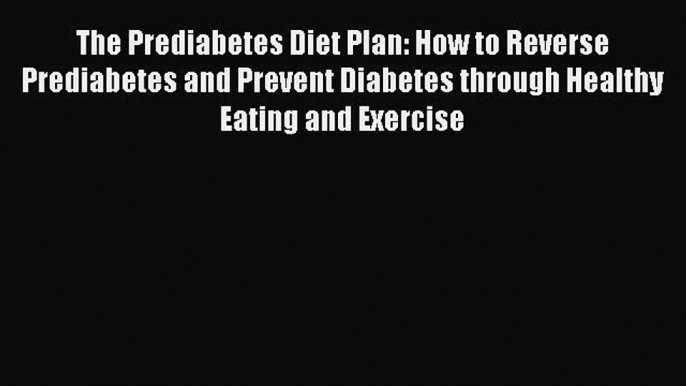 Read The Prediabetes Diet Plan: How to Reverse Prediabetes and Prevent Diabetes through Healthy