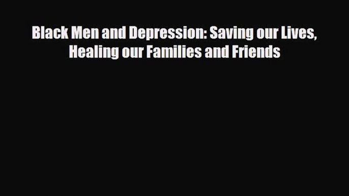 Download ‪Black Men and Depression: Saving our Lives Healing our Families and Friends‬ PDF