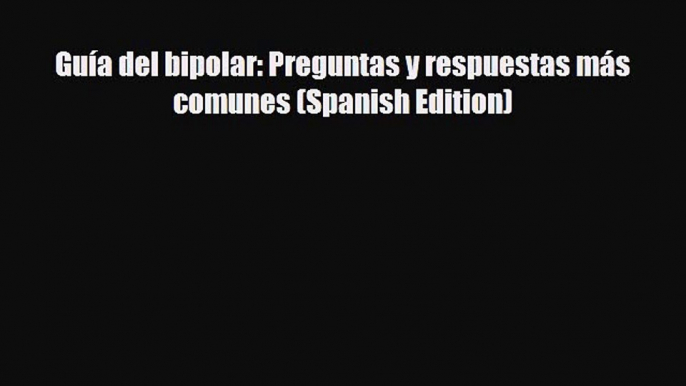 Read ‪Guía del bipolar: Preguntas y respuestas más comunes (Spanish Edition)‬ Ebook Online