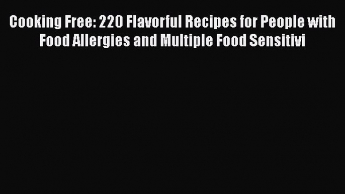 Read Cooking Free: 220 Flavorful Recipes for People with Food Allergies and Multiple Food Sensitivi