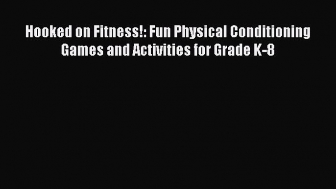 Read Hooked on Fitness!: Fun Physical Conditioning Games and Activities for Grade K-8 Ebook