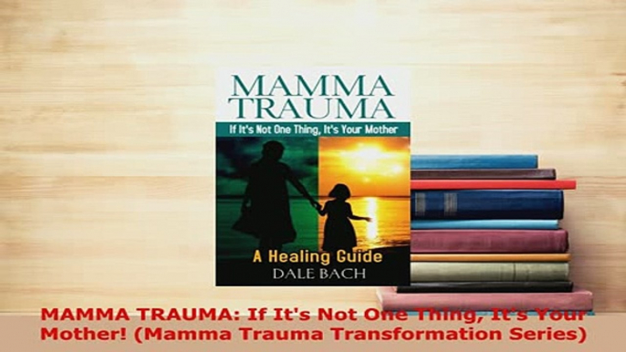 PDF  MAMMA TRAUMA If Its Not One Thing Its Your Mother Mamma Trauma Transformation Series Read Online