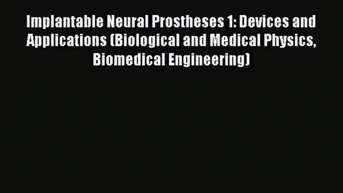 PDF Implantable Neural Prostheses 1: Devices and Applications (Biological and Medical Physics