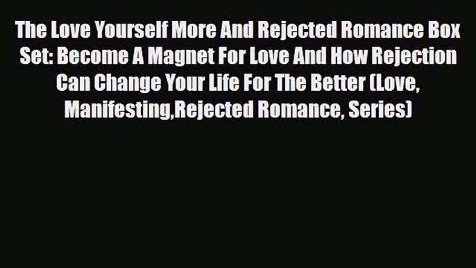 Read ‪The Love Yourself More And Rejected Romance Box Set: Become A Magnet For Love And How