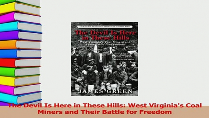 Download  The Devil Is Here in These Hills West Virginias Coal Miners and Their Battle for Freedom PDF Free