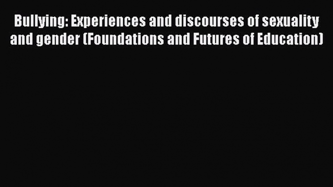 [PDF] Bullying: Experiences and discourses of sexuality and gender (Foundations and Futures