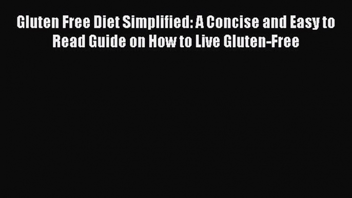 [PDF] Gluten Free Diet Simplified: A Concise and Easy to Read Guide on How to Live Gluten-Free
