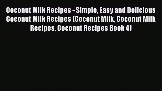 [PDF] Coconut Milk Recipes - Simple Easy and Delicious Coconut Milk Recipes (Coconut Milk Coconut