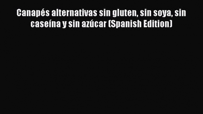 [PDF] Canapés alternativas sin gluten sin soya sin caseína y sin azúcar (Spanish Edition) [Read]