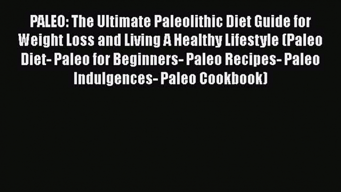 [PDF] PALEO: The Ultimate Paleolithic Diet Guide for Weight Loss and Living A Healthy Lifestyle