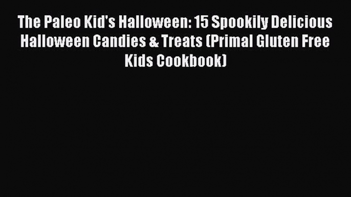 [PDF] The Paleo Kid's Halloween: 15 Spookily Delicious Halloween Candies & Treats (Primal Gluten
