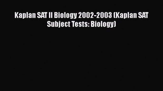 Read Kaplan SAT II Biology 2002-2003 (Kaplan SAT Subject Tests: Biology) Ebook