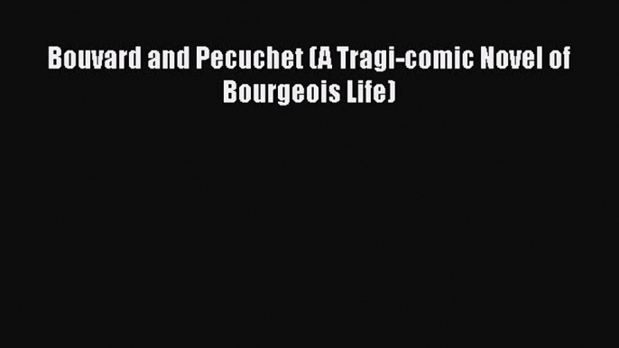 [PDF] Bouvard and Pecuchet (A Tragi-comic Novel of Bourgeois Life) [Read] Full Ebook