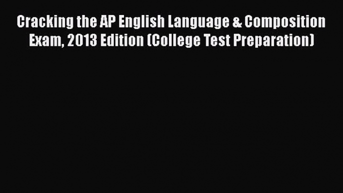 Read Cracking the AP English Language & Composition Exam 2013 Edition (College Test Preparation)