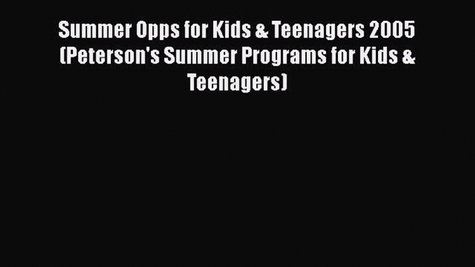 [PDF] Summer Opps for Kids & Teenagers 2005 (Peterson's Summer Programs for Kids & Teenagers)