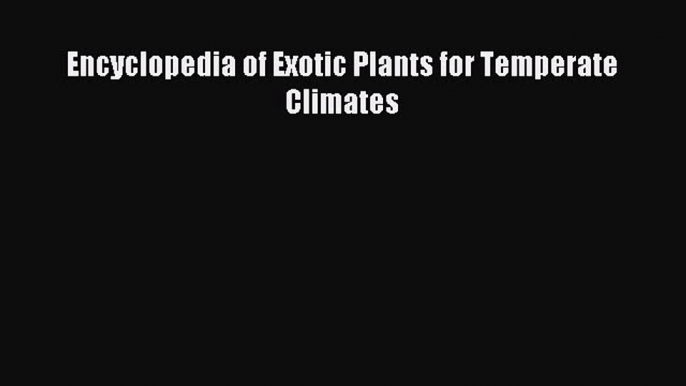 Read Encyclopedia of Exotic Plants for Temperate Climates Ebook Free