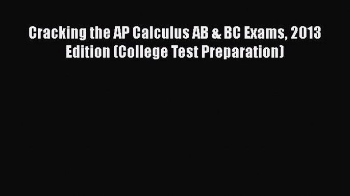 Read Cracking the AP Calculus AB & BC Exams 2013 Edition (College Test Preparation) Ebook