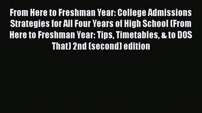 Read From Here to Freshman Year: College Admissions Strategies for All Four Years of High School