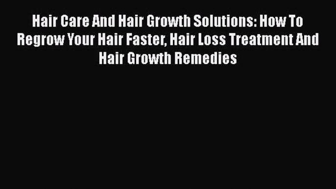 Read Hair Care And Hair Growth Solutions: How To Regrow Your Hair Faster Hair Loss Treatment