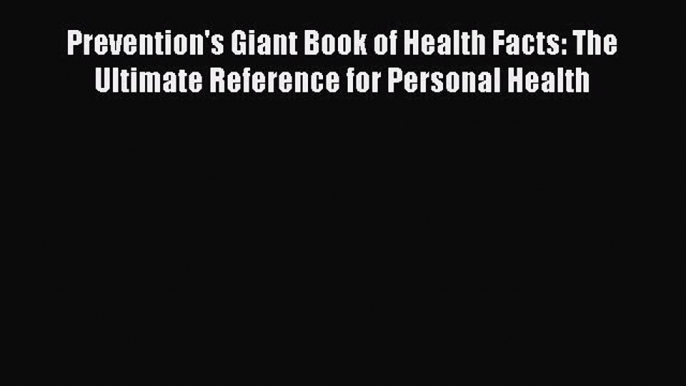 Read Prevention's Giant Book of Health Facts: The Ultimate Reference for Personal Health PDF