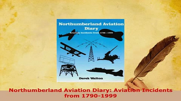 Download  Northumberland Aviation Diary Aviation Incidents from 17901999 Download Full Ebook