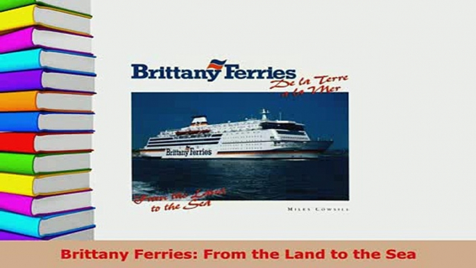 Download  Brittany Ferries From the Land to the Sea PDF Full Ebook