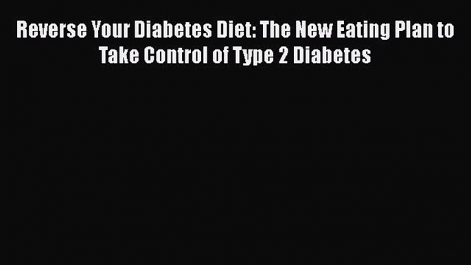 Read Reverse Your Diabetes Diet: The New Eating Plan to Take Control of Type 2 Diabetes Ebook