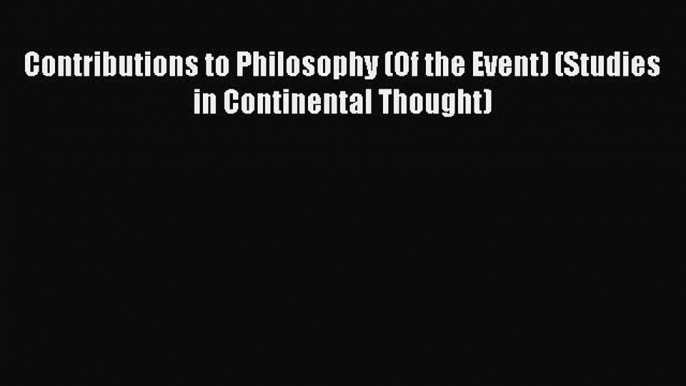 PDF Contributions to Philosophy (Of the Event) (Studies in Continental Thought)  Read Online