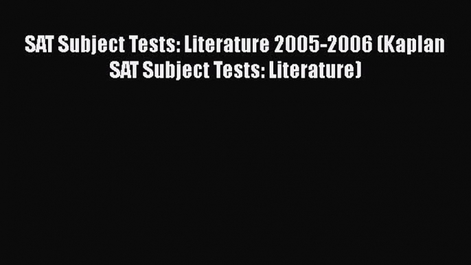 Download SAT Subject Tests: Literature 2005-2006 (Kaplan SAT Subject Tests: Literature)  EBook