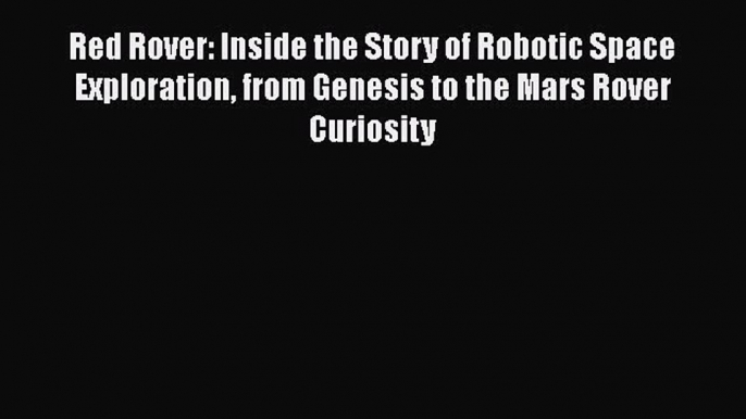 Read Red Rover: Inside the Story of Robotic Space Exploration from Genesis to the Mars Rover