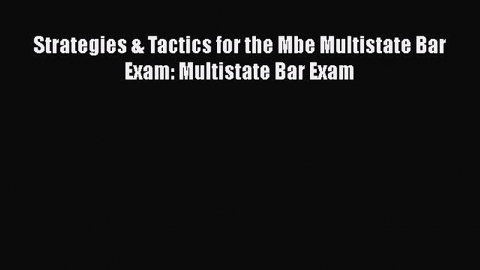 PDF Strategies & Tactics for the Mbe Multistate Bar Exam: Multistate Bar Exam  Read Online