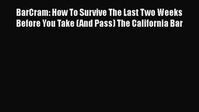 Download BarCram: How To Survive The Last Two Weeks Before You Take (And Pass) The California