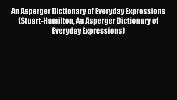 Read An Asperger Dictionary of Everyday Expressions (Stuart-Hamilton An Asperger Dictionary