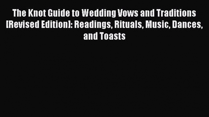 [PDF] The Knot Guide to Wedding Vows and Traditions [Revised Edition]: Readings Rituals Music