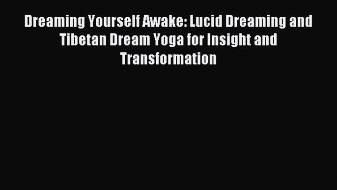 Read Dreaming Yourself Awake: Lucid Dreaming and Tibetan Dream Yoga for Insight and Transformation