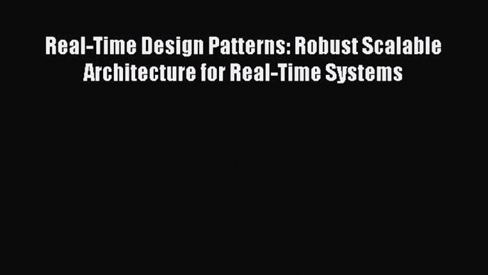 Download Real-Time Design Patterns: Robust Scalable Architecture for Real-Time Systems Ebook