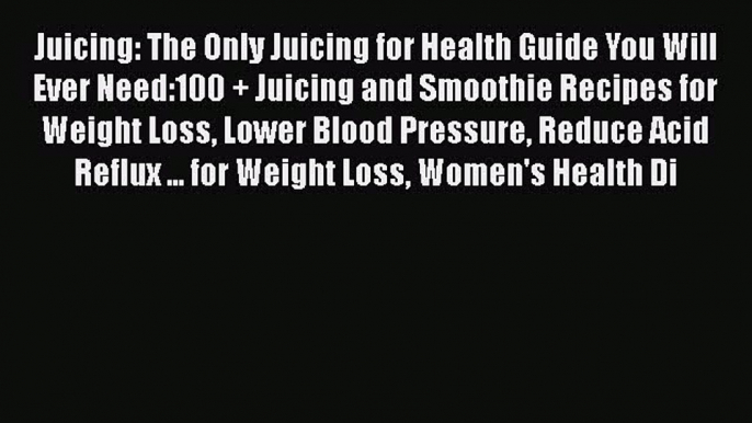 Read Juicing: The Only Juicing for Health Guide You Will Ever Need:100 + Juicing and Smoothie