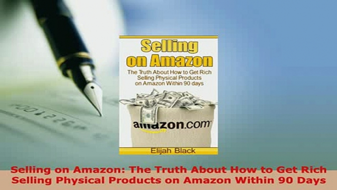 Download  Selling on Amazon The Truth About How to Get Rich Selling Physical Products on Amazon Read Full Ebook