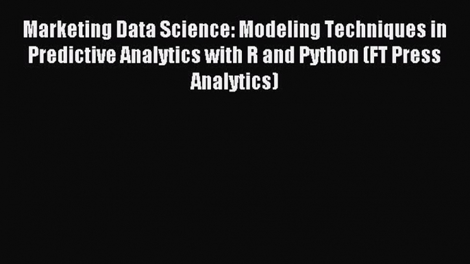 Read Marketing Data Science: Modeling Techniques in Predictive Analytics with R and Python