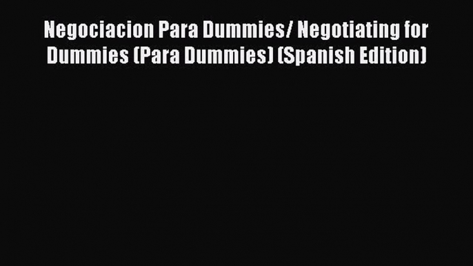 Read Negociacion Para Dummies/ Negotiating for Dummies (Para Dummies) (Spanish Edition) Ebook