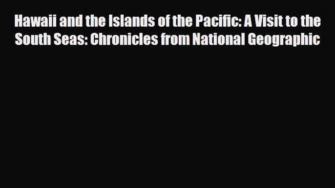 Read ‪Hawaii and the Islands of the Pacific: A Visit to the South Seas: Chronicles from National