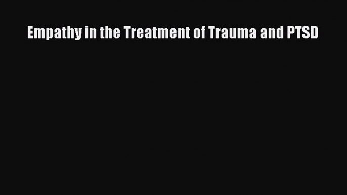 Download Empathy in the Treatment of Trauma and PTSD PDF Online